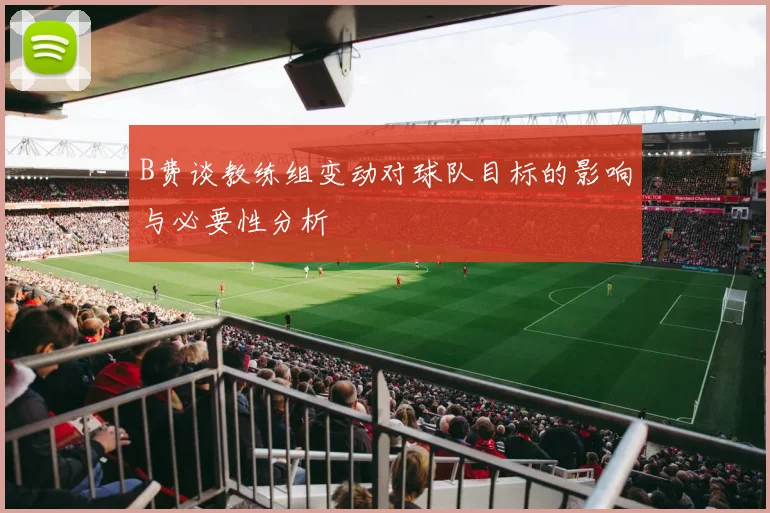 B费谈教练组变动对球队目标的影响与必要性分析